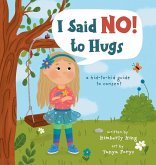 I Said No to Hugs! a kid-to-kid guide to consent I Said No to Hugs! a kid-to-kid guide to consent