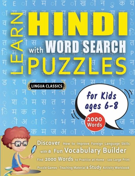 LEARN HINDI WITH WORD SEARCH PUZZLES FOR KIDS 6 - 8 - Discover How to Improve Foreign Language Skills with a Fun Vocabulary Builder. Find 2000 Words to Practice at Home - 100 Large Print Puzzle Games - Teaching Material, Study Activity Workbook