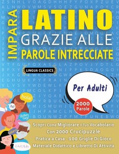 IMPARA LATINO GRAZIE ALLE PAROLE INTRECCIATE - PER ADULTI - Scopri Come Migliorare Il Tuo Vocabolario Con 2000 Crucipuzzle e Pratica a Casa - 100 Griglie Di Gioco - Materiale Didattico e Libretto Di Attività - Lingua Classics
