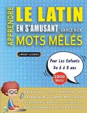 APPRENDRE LE LATIN EN S'AMUSANT GRÂCE AUX MOTS MÊLÉS - POUR LES ENFANTS DE 6 À 8 ANS - Découvrez Comment Améliorer Son Vocabulaire Avec 2000 Mots Cachés Et S'entraîner À La Maison - 100 Grilles De Jeux - Matériel Pédagogique Et Cahier D'activités APPRENDRE LE LATIN EN S'AMUSANT GRÂCE AUX MOTS MÊLÉS - POUR LES ENFANTS DE 6 À 8 ANS - Découvrez Comment Améliorer Son Vocabulaire Avec 2000 Mots Cachés Et S'entraîner À La Maison - 100 Grilles De Jeux - Matériel Pédagogique Et Cahier D'activités