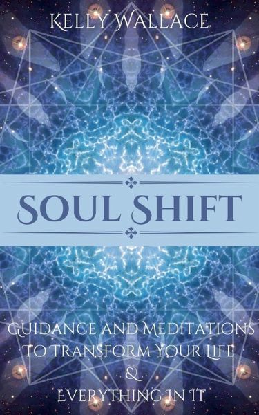 Soul Shift - Guidance and Meditations To Transform Your Life & Everything In It Soul Shift - Guidance and Meditations To Transform Your Life & Everything In It