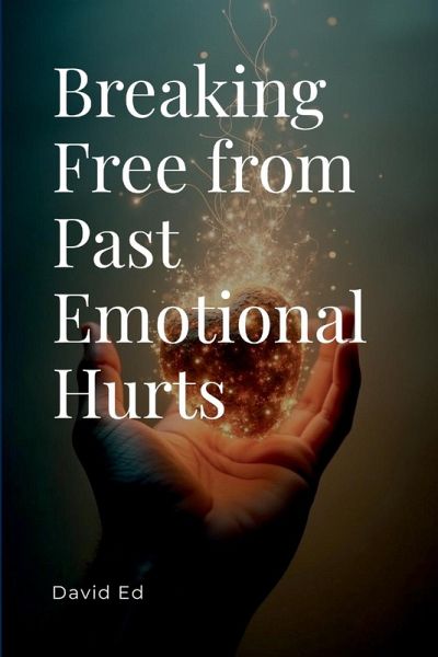 Breaking Free from Past Emotional Hurts Breaking Free from Past Emotional Hurts