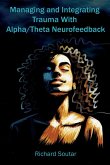 Managing and Integrating Trauma With Alpha/Theta Neurofeedback Managing and Integrating Trauma With Alpha/Theta Neurofeedback