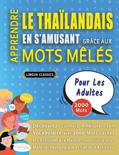 Cover APPRENDRE LE THAÏLANDAIS EN S'AMUSANT GRÂCE AUX MOTS MÊLÉS - POUR LES ADULTES - Découvrez Comment Améliorer Son Vocabulaire Avec 2000 Mots Cachés Et S'entraîner À La Maison - 100 Grilles De Jeux - Matériel Pédagogique Et Cahier D'activités
