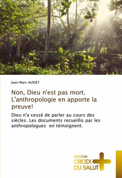 Non, Dieu n'est pas mort. L'anthropologie en apporte la preuve! - Ausset, Jean-Marc