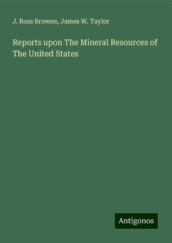 Reports upon The Mineral Resources of The United States - Browne, J. Ross; Taylor, James W.