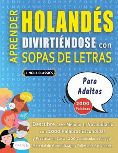 Cover APRENDER HOLANDÉS DIVIRTIÉNDOSE CON SOPAS DE LETRAS - PARA ADULTOS - Descubre Cómo Mejorar tu Vocabulario con 2000 Palabras Escondidas y Practica en Casa - 100 Cuadrículas de Juego - Material de Aprendizaje y Folleto de Actividades