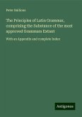The Principles of Latin Grammar, comprising the Substance of the most approved Grammars Extant The Principles of Latin Grammar, comprising the Substance of the most approved Grammars Extant