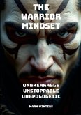 The Warrior Mindset - Unbreakable, Unstoppable, Unapologetic The Warrior Mindset - Unbreakable, Unstoppable, Unapologetic
