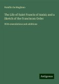 The Life of Saint Francis of Assisi; and a Sketch of the Franciscan Order The Life of Saint Francis of Assisi; and a Sketch of the Franciscan Order