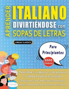 APRENDER ITALIANO DIVIRTIÉNDOSE CON SOPAS DE LETRAS - PARA PRINCIPIANTES - Descubre Cómo Mejorar tu Vocabulario con 2000 Palabras Escondidas y Practica en Casa - 100 Cuadrículas de Juego - Material de Aprendizaje y Folleto de Actividades - Lingua Classics APRENDER ITALIANO DIVIRTIÉNDOSE CON SOPAS DE LETRAS - PARA PRINCIPIANTES - Descubre Cómo Mejorar tu Vocabulario con 2000 Palabras Escondidas y Practica en Casa - 100 Cuadrículas de Juego - Material de Aprendizaje y Folleto de Actividades - Lingua Classics