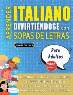 APRENDER ITALIANO DIVIRTIÉNDOSE CON SOPAS DE LETRAS - PARA ADULTOS - Descubre Cómo Mejorar tu Vocabulario con 2000 Palabras Escondidas y Practica en Casa - 100 Cuadrículas de Juego - Material de Aprendizaje y Folleto de Actividades - Lingua Classics