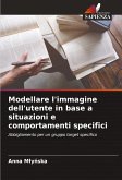 Modellare l'immagine dell'utente in base a situazioni e comportamenti specifici Modellare l'immagine dell'utente in base a situazioni e comportamenti specifici