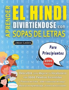 APRENDER EL HINDI DIVIRTIÉNDOSE CON SOPAS DE LETRAS - PARA PRINCIPIANTES - Descubre Cómo Mejorar tu Vocabulario con 2000 Palabras Escondidas y Practica en Casa - 100 Cuadrículas de Juego - Material de Aprendizaje y Folleto de Actividades - Lingua Classics