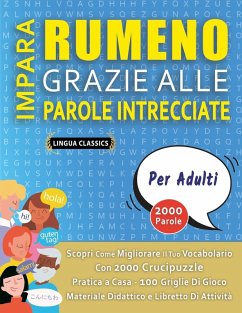 IMPARA RUMENO GRAZIE ALLE PAROLE INTRECCIATE - PER ADULTI - Scopri Come Migliorare Il Tuo Vocabolario Con 2000 Crucipuzzle e Pratica a Casa - 100 Griglie Di Gioco - Materiale Didattico e Libretto Di Attività - Lingua Classics