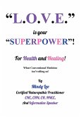L.O.V.E. is your "SUPERPOWER" for Health and Healing (eBook, ePUB) L.O.V.E. is your "SUPERPOWER" for Health and Healing (eBook, ePUB)