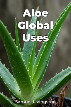 Aloe Global Uses (eBook, ePUB) - Livingston, Samuel