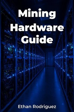 Mining Hardware Guide (eBook, ePUB) - Rodriguez, Ethan