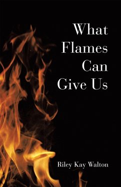 What Flames Can Give Us (eBook, ePUB) - Walton, Riley Kay