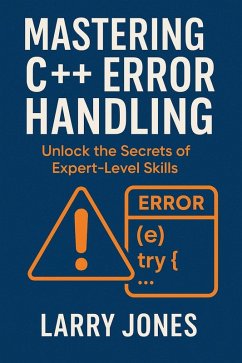 Mastering C++ Error Handling: Unlock the Secrets of Expert-Level Skills (eBook, ePUB) - Jones, Larry