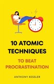 10 Atomic Techniques To Beat Procrastination (eBook, ePUB) 10 Atomic Techniques To Beat Procrastination (eBook, ePUB)