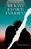 Wie kann ich mich entlieben? Er liebt mich nicht. Wie ich damit klar kommen soll (eBook, ePUB) Wie kann ich mich entlieben? Er liebt mich nicht. Wie ich damit klar kommen soll (eBook, ePUB)