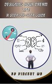Designing Your Dream Life; A Step by Step Guide (eBook, ePUB) Designing Your Dream Life; A Step by Step Guide (eBook, ePUB)
