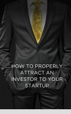 Investor to Your Startup: How to Properly Attract an Investor to Your Startup (eBook, ePUB) Investor to Your Startup: How to Properly Attract an Investor to Your Startup (eBook, ePUB)