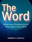 The Word: what many Christians do not know about God's Word (eBook, ePUB) The Word: what many Christians do not know about God's Word (eBook, ePUB)