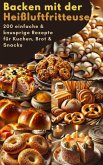 Backen mit der Heißluftfritteuse: 200 einfache & knusprige Rezepte für Kuchen, Brot & Snacks (eBook, ePUB)