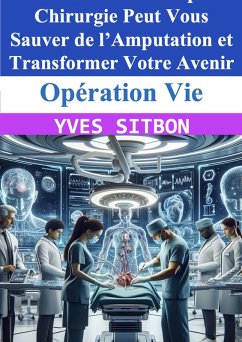 Opération Vie : Comment une Simple Chirurgie Peut Vous Sauver de l'Amputation et Transformer Votre Avenir (eBook, ePUB) - Sitbon, Yves