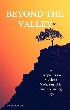 Beyond the Valley: A Comprehensive Guide to Navigating Grief and Reclaiming Joy. (eBook, ePUB) - Guru, The Suburban
