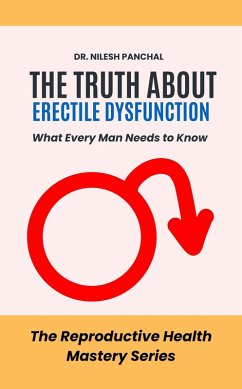 The Truth About Erectile Dysfunction: What Every Man Needs to Know (The Reproductive Health Mastery Series, #13) (eBook, ePUB) - Panchal, Nilesh