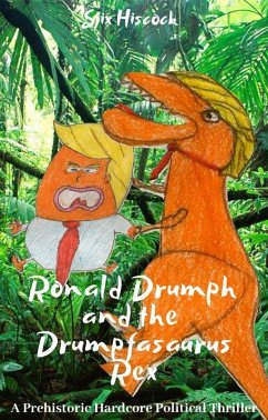 Ronald Drumph and the Drumphasaurus Rex: Term 1 (eBook, ePUB) - Hiscock, Stix Ronald Drumph and the Drumphasaurus Rex: Term 1 (eBook, ePUB) - Hiscock, Stix
