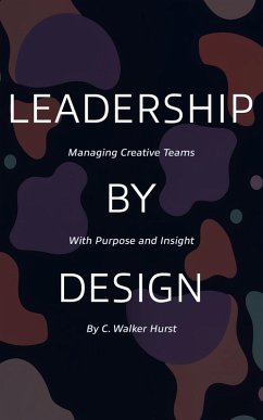 Cover Leadership by Design: Managing Creative Teams with Purpose and Insight (eBook, ePUB)