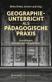 Geographieunterricht als pädagogische Praxis Geographieunterricht als pädagogische Praxis
