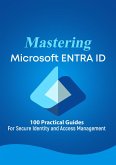 Mastering Microsoft 365 ENTRA ID - 100 Practical Guides For Secure Identity and Access Management (eBook, ePUB) Mastering Microsoft 365 ENTRA ID - 100 Practical Guides For Secure Identity and Access Management (eBook, ePUB)