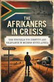 The Afrikaners in Crisis: The Struggle for Identity and Relevance in Modern South Africa (eBook, ePUB) The Afrikaners in Crisis: The Struggle for Identity and Relevance in Modern South Africa (eBook, ePUB)