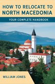 How to Relocate to North Macedonia: Your Complete Handbook (eBook, ePUB) How to Relocate to North Macedonia: Your Complete Handbook (eBook, ePUB)