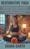 Restorative Yoga: A Complete Guide to Explore the Benefits of Restorative Yoga for Mental and Physical Health, Featuring Step-by-Step Instructions and Personal Stories from Practitioners (eBook, ePUB) Restorative Yoga: A Complete Guide to Explore the Benefits of Restorative Yoga for Mental and Physical Health, Featuring Step-by-Step Instructions and Personal Stories from Practitioners (eBook, ePUB)