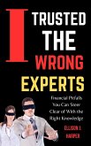 I Trusted the Wrong Experts: Financial Pitfalls You Can Steer Clear of With the Right Knowledge (eBook, ePUB)