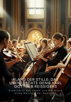 Klang der Stille: Das unentdeckte Genie Karl Gottlieb Reissigers (eBook, ePUB) - Bresser, Robert