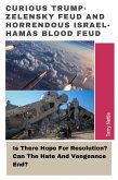 Curious Trump-Zelensky Feud And Horrendous Israel-Hamas Blood Feud: Is There Hope For Resolution? Can The Hate And Vengeance End? (eBook, ePUB) Curious Trump-Zelensky Feud And Horrendous Israel-Hamas Blood Feud: Is There Hope For Resolution? Can The Hate And Vengeance End? (eBook, ePUB)