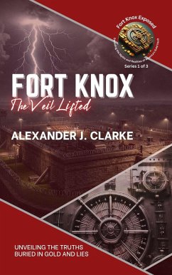 Cover Fort Knox: The Veil Lifted: Unveiling the Truths Buried in Gold and Lies (Fort Knox Exposed: Decoding the Myths and Realities of America's Gold Vault, #1) (eBook, ePUB)