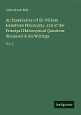 An Examination of Sir William Hamiltons Philosophy, and of the Principal Philosophical Questions discussed in his Writings An Examination of Sir William Hamiltons Philosophy, and of the Principal Philosophical Questions discussed in his Writings