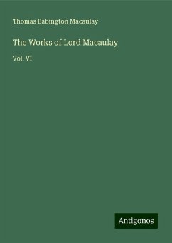 The Works of Lord Macaulay - Macaulay, Thomas Babington