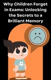 Why Children Forget in Exams: Unlocking the Secrets to a Brilliant Memory (eBook, ePUB) Why Children Forget in Exams: Unlocking the Secrets to a Brilliant Memory (eBook, ePUB)