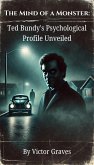 The Mind of a Monster: Ted Bundy's Psychological Profile Unveiled (eBook, ePUB) The Mind of a Monster: Ted Bundy's Psychological Profile Unveiled (eBook, ePUB)