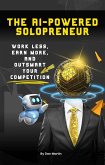 The AI-Powered Solopreneur: Work Less, Earn More, and Outsmart Your Competition (eBook, ePUB) The AI-Powered Solopreneur: Work Less, Earn More, and Outsmart Your Competition (eBook, ePUB)
