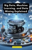 Big Data, Machine Learning, and Data Mining Explained (eBook, ePUB)